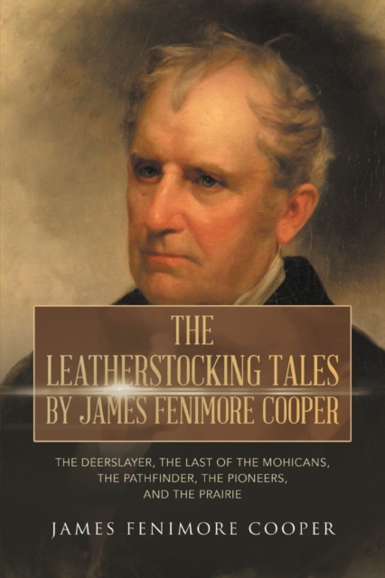 Leatherstocking Tales by James Fenimore Cooper: The Deerslayer, The Last of the Mohicans, The Pathfinder, The Pioneers, and The Prairie