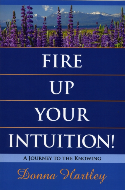 Fire Up Your Intuition: A Journey to the Knowing