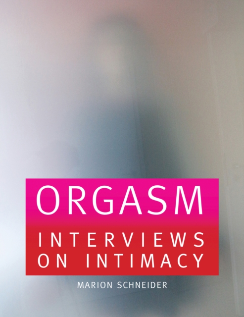 Orgasm : Interviews on Intimacy