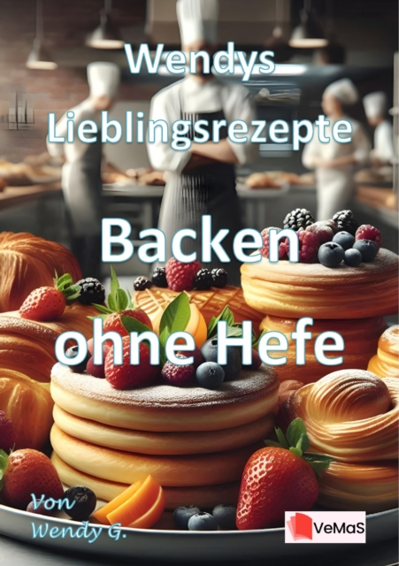Wendys Lieblingsrezepte - Backen ohne Hefe