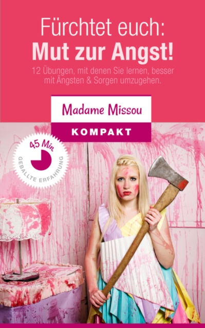 Furchtet euch:  Mut zur Angst! 12 Ubungen, mit denen Sie lernen, besser mit Angsten & Sorgen umzugehen