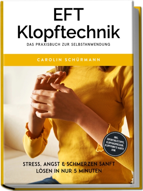 EFT Klopftechnik - Das Praxisbuch zur Selbstanwendung: Stress, Angst & Schmerzen sanft losen in nur 5 Minuten - inkl. Soforthilfetipps, Klopfakupressur, Klopfpunkte-Karte uvm.