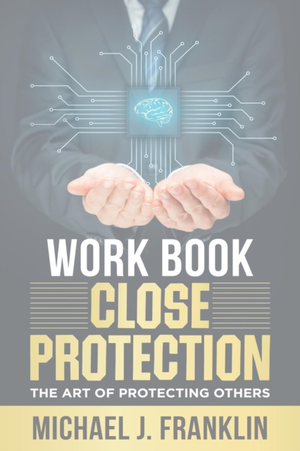 Close Protection - The Art of Protecting Others Workbook