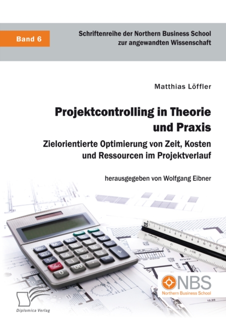 Projektcontrolling in Theorie und Praxis. Zielorientierte Optimierung von Zeit, Kosten und Ressourcen im Projektverlauf