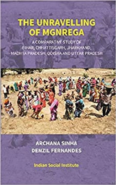 Unravelling Of MGNREGA (A Comparative Study Of Bihar, Chhattisgarh, Jharkhand, Madhya Pradesh, Odisha And Uttar Pradesh)