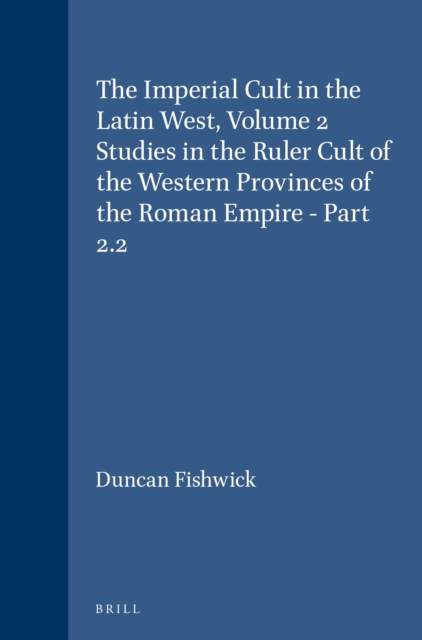 Imperial Cult in the Latin West, Volume 2 Studies in the Ruler Cult of the Western Provinces of the Roman Empire - Part 2.2