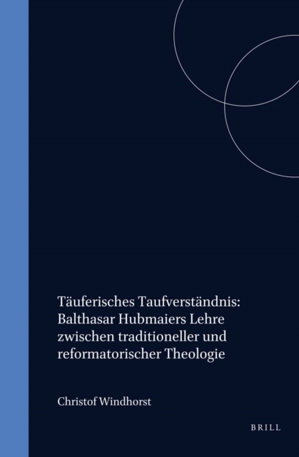 Tauferisches Taufverstandnis: Balthasar Hubmaiers Lehre zwischen traditioneller und reformatorischer Theologie