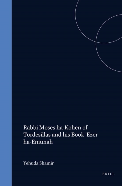 Rabbi Moses ha-Kohen of Tordesillas and his Book 'Ezer ha-Emunah