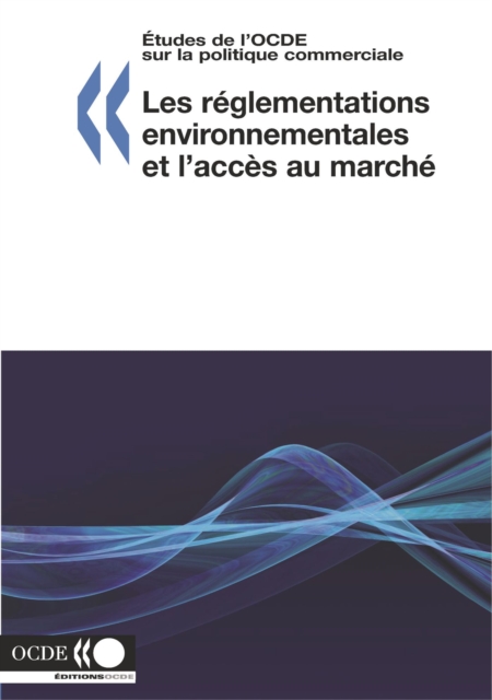 Etudes de l'OCDE sur la politique commerciale Les reglementations environnementales et l'acces au marche
