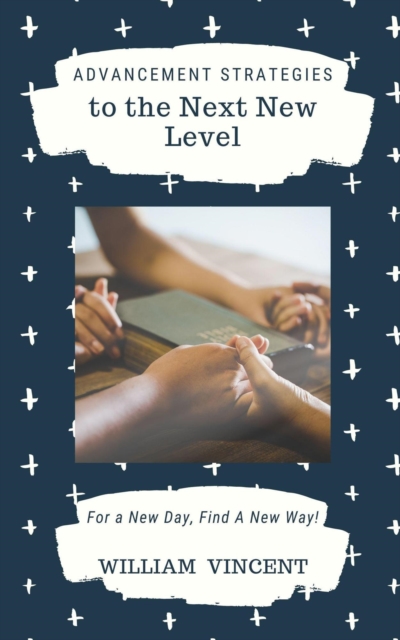 Advancement Strategies to the Next New Level: For a New Day, Find A New Way!