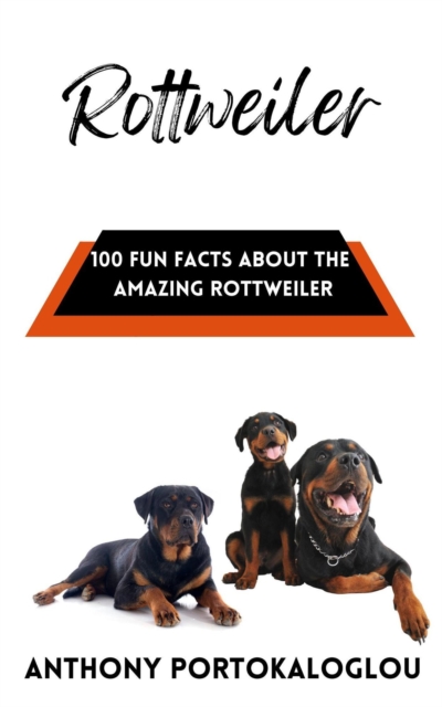 Rottweiler: 100 Fun Facts About the Amazing  Rottweiler