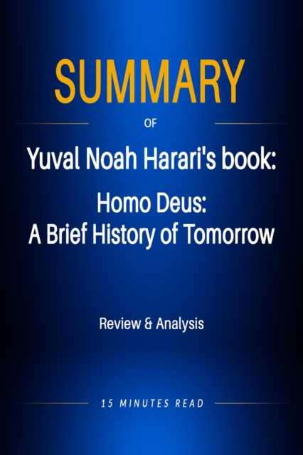 Summary of Yuval Noah Harari's book:  Homo Deus: A Brief History of Tomorrow