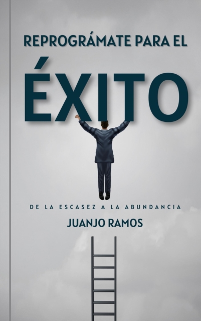 Reprogramate para el exito: de la escasez a la abundancia