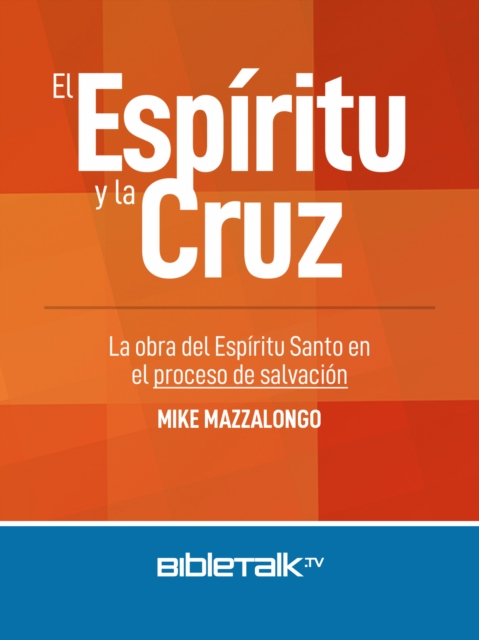 El Espiritu y la Cruz: La obra del Espiritu Santo en el proceso de salvacion