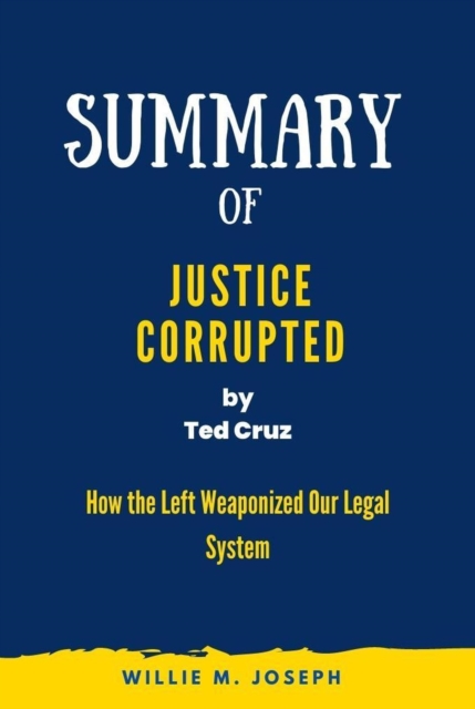 Summary of Justice Corrupted by Ted Cruz: How the Left Weaponized Our Legal System