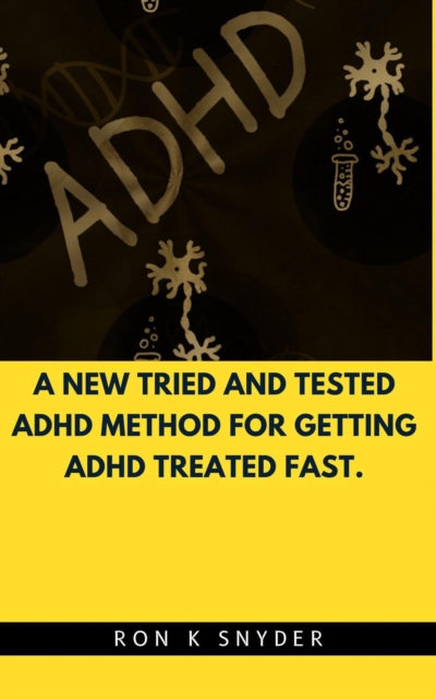 New Tried and Tested ADHD Method For Getting ADHD Treated Fast.