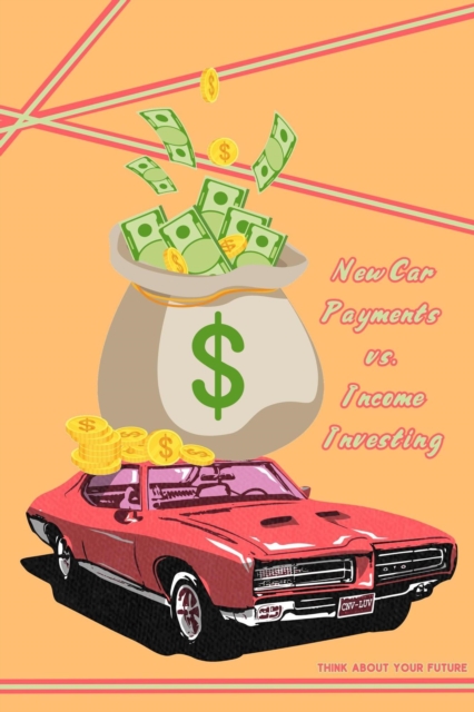 New Car Payments vs. Income Investing: Think About Your Future