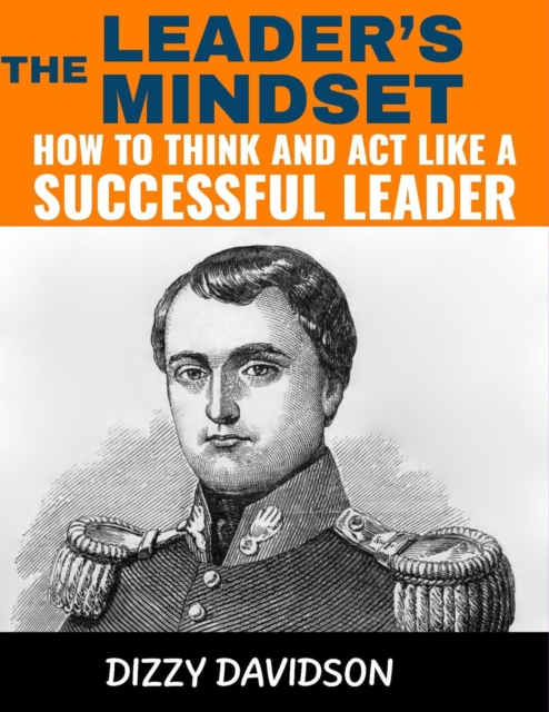 Leader's Mindset: How to Think and Act Like a Successful Leader