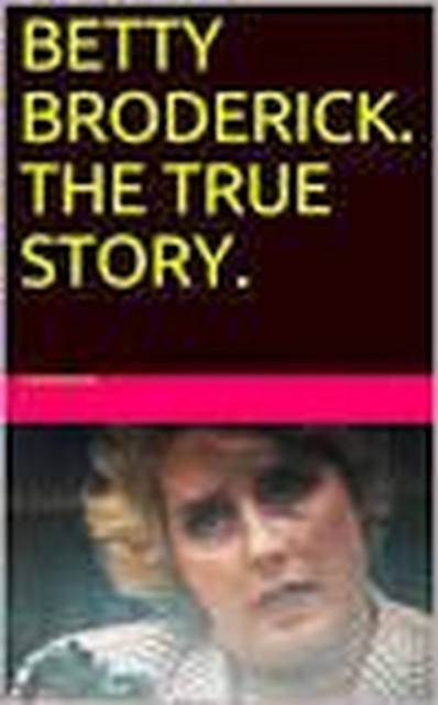 Betty Broderick.The True Story.