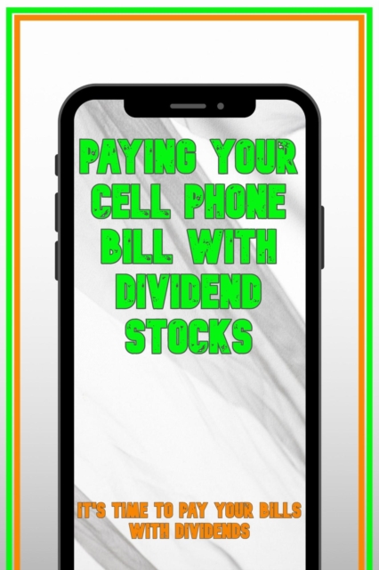 Paying Your Cell Phone Bill with Dividend Stocks: It's Time to Pay Your Bills with Dividends