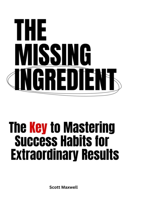 Missing Ingredient: The Key to Mastering Success Habits for Extraordinary Results