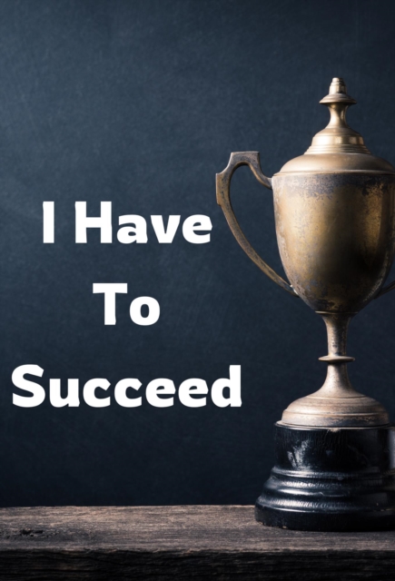 I Have To Succeed
