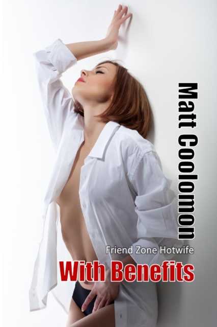 With Benefits: Friend Zone Hotwife