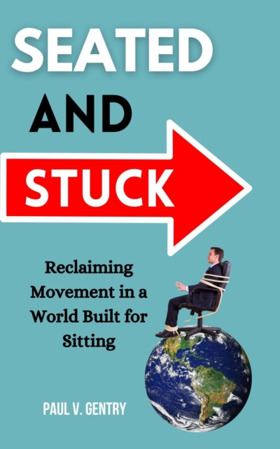 Seated and Stuck: Reclaiming Movement in a World Built for Sitting