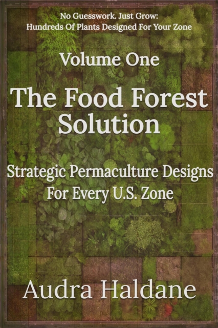 Food Forest Solution: Strategic Permaculture Designs For Every US Zone