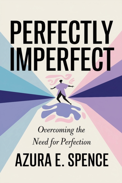 Perfectly Imperfect: Overcoming the Need for Perfection