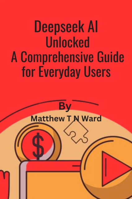 Deepseek AI Unlocked A Comprehensive Guide For Everyday Users s