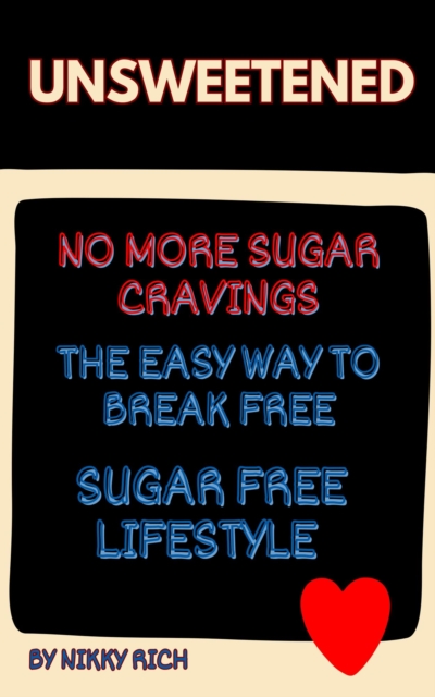 Unsweetened Creating a  Sugar-Free Lifestyle