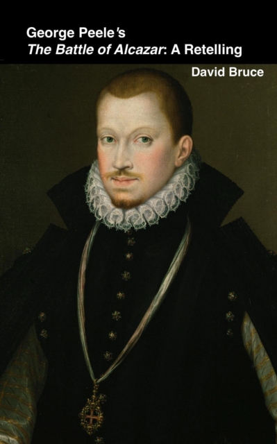 George Peele's The Battle of Alcazar: A Retelling