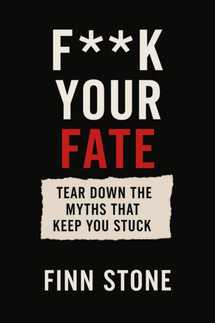 F** Your Fate - Tear Down the Myths That Keep You Stuck