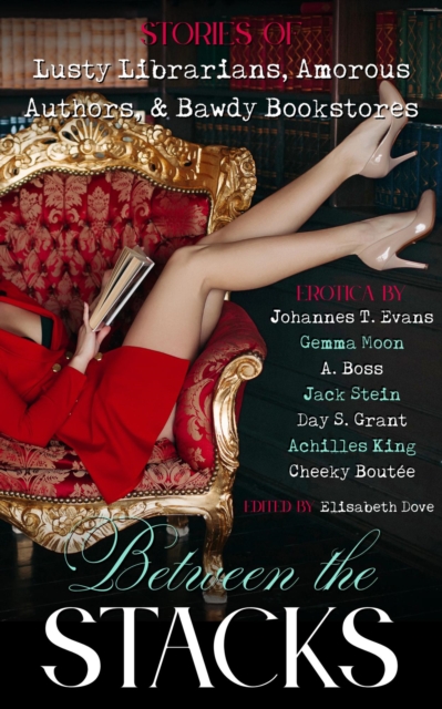 Between the Stacks: Stories of Lusty Librarians, Amorous Authors, & Bawdy Bookstores