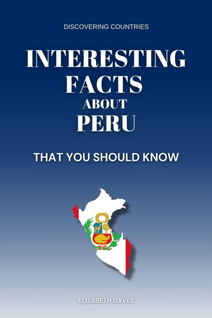 Interesting Facts About Peru That You Should Know