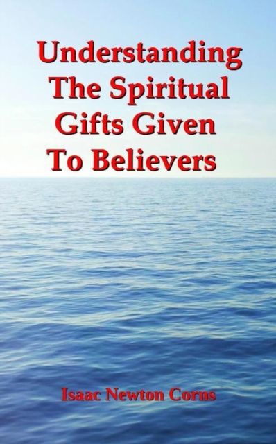 Understanding The Spiritual Gifts Given  To Believers