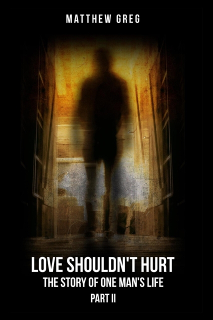Love Shouldn't Hurt: The Story Of One Man's Life Part (2)