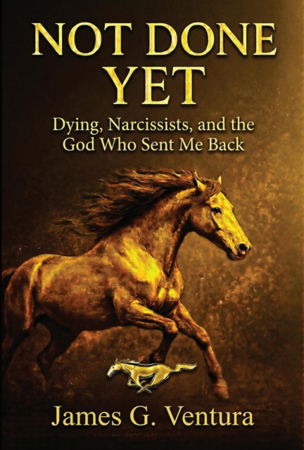NOT DONE YET: Dying, Narcissists, and the God Who Sent Me Back