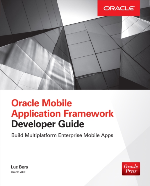 Oracle Mobile Application Framework Developer Guide: Build Multiplatform Enterprise Mobile Apps