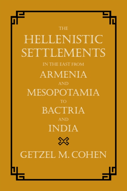 Hellenistic Settlements in the East from Armenia and Mesopotamia to Bactria and India
