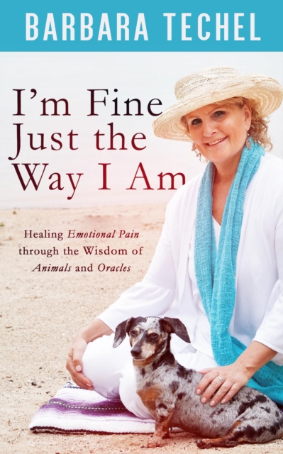 I'm Fine Just the Way I Am - Healing Emotional Pain through the Wisdom of Animals and Oracles