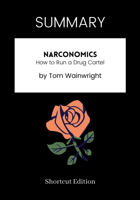 SUMMARY: Narconomics: How To Run A Drug Cartel By Tom Wainwright