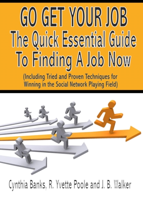 Go Get Your Job--The Quick Essential Guide to Finding A Job Now