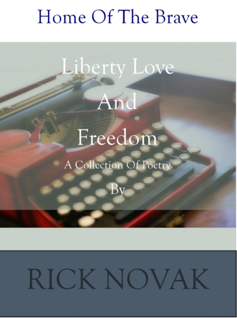 Liberty Love and Freedom: A Collection of Poetry