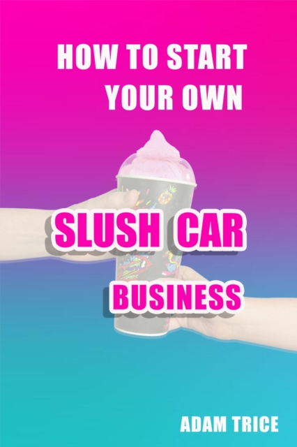 How To Start Your Own Slush Car Business