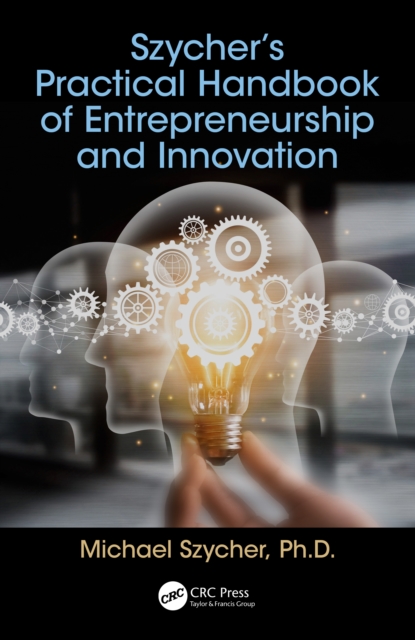 Szycher's Practical Handbook of Entrepreneurship and Innovation