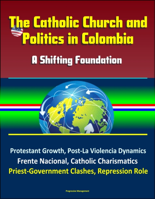 Catholic Church and Politics in Colombia: A Shifting Foundation - Protestant Growth, Post-La Violencia Dynamics, Frente Nacional, Catholic Charismatics, Priest-Government Clashes, Repression Role