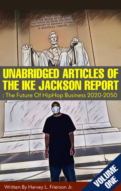 Unabridged Articles of the Ike Jackson Report :The Future of Hip Hop  Business 2020-2050