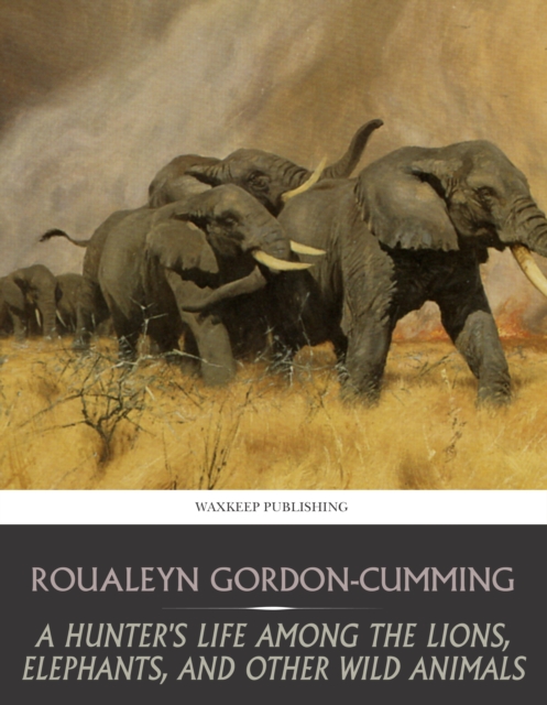 Hunter's Life among the Lions, Elephants, and Other Wild Animals